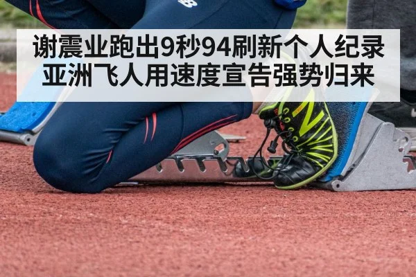 谢震业跑出9秒94刷新个人纪录 亚洲飞人用速度宣告强势归来