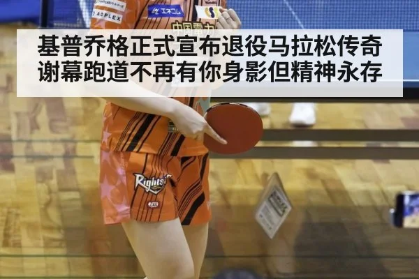 基普乔格正式宣布退役马拉松传奇谢幕跑道不再有你身影但精神永存
